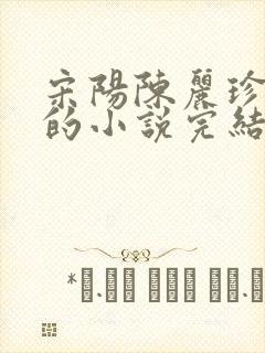 宋阳陈丽珍冯媛的小说完结版免费阅读 宋阳陈丽珍冯媛的小说完结版免费阅读
