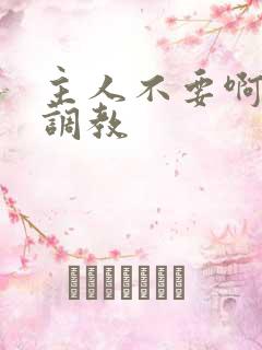 主人不要啊啊啊调教
