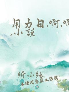 用力日,啊,啊,小说