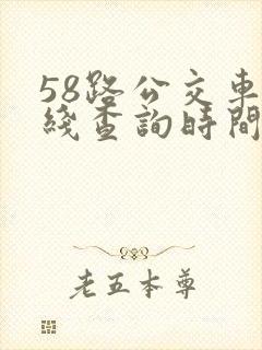58路公交车路线查询时间表