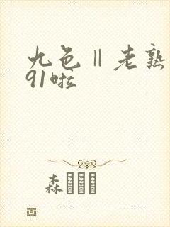九色‖老熟女‖91啦