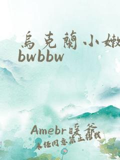 乌克兰小嫩嫩bbwbbw