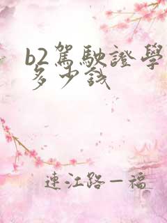 b2驾驶证学费多少钱