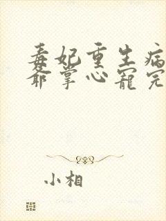 毒妃重生病娇王爷掌心宠完整版