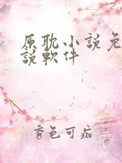 原耽小说免费小说软件 原耽小说免费小说软件