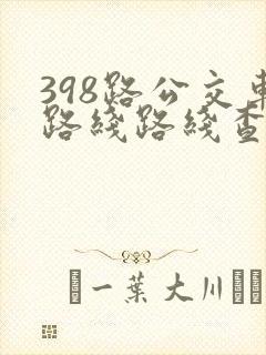 398路公交车路线路线查询表最新消息