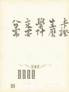 公交学生卡办理需要什么证件