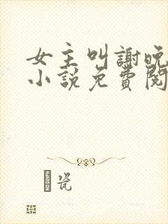 女主叫谢晚凝的小说免费阅读