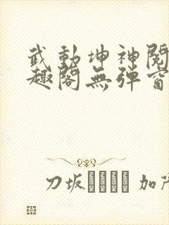 武动坤神阅读笔趣阁无弹窗