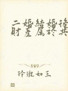 二婚结婚后婚前财产属于共同财产吗