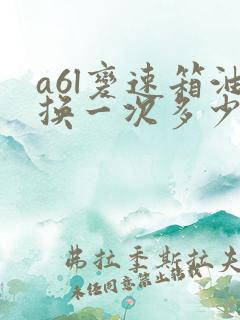 a6l变速箱油换一次多少钱