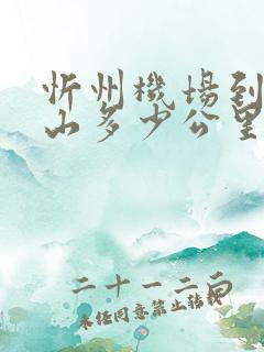 忻州机场到五台山多少公里