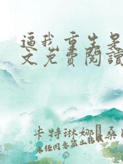 逼我重生是吧全文免费阅读