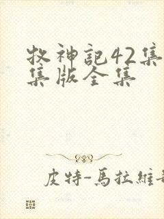 牧神记42集全集版全集 牧神记42集全集版全集