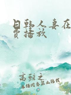 日韩人妻在线免费播放