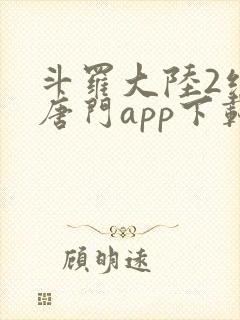 斗罗大陆2绝世唐门app下载