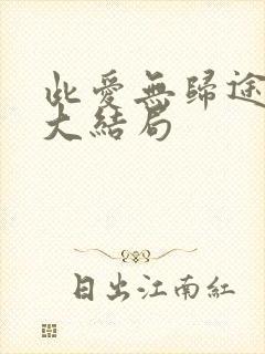 此爱无归途短剧大结局