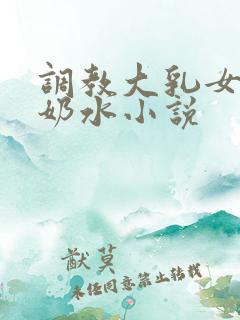 调教大乳女仆喷奶水小说