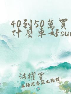 40到50万买什么车好suv