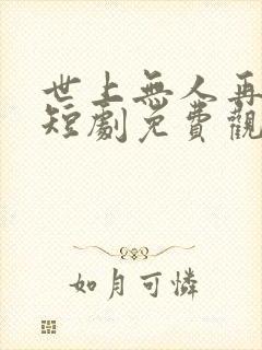 世上无人再爱我短剧免费观看全集下载