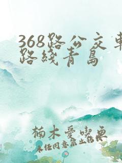 368路公交车路线青岛