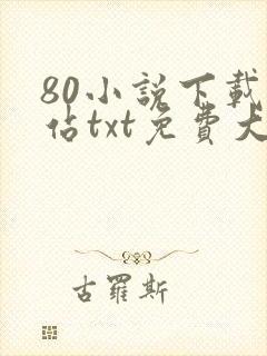 80小说下载网站txt免费大全