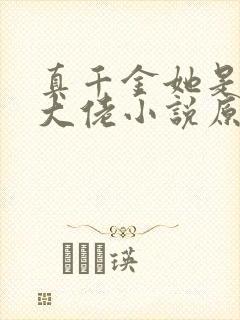 真千金她是全能大佬小说原文免费阅读
