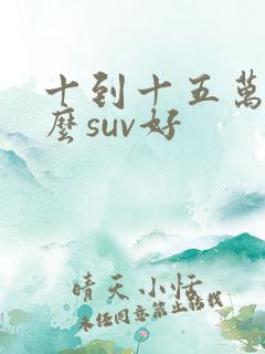 十到十五万买什么suv好