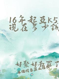 16年起亚k5现在多少钱