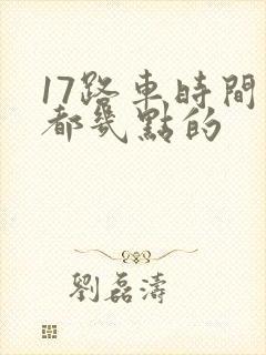 17路车时间表都几点的