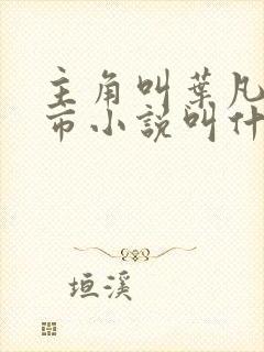 主角叫叶凡的都市小说叫什么名字