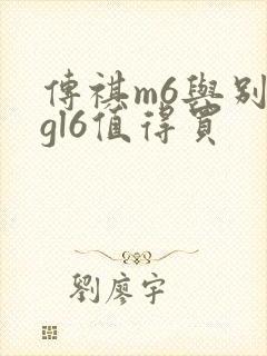 传祺m6与别克gl6值得买
