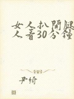 女人扒开腿让男人看30分钟