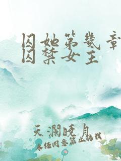 囚她第几章男主囚禁女主 囚她第几章男主囚禁女主