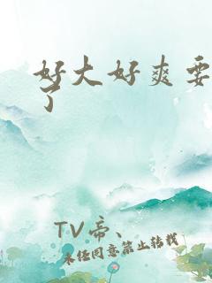 好大好爽要喷水了