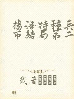 杨洛特种兵在都市结局第二部 杨洛特种兵在都市结局第二部
