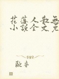 花落人散无人知小说全文免费阅读