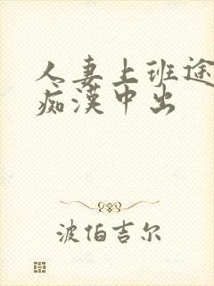 人妻上班途中被痴汉中出