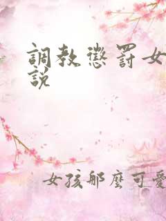 调教惩罚女奴小说