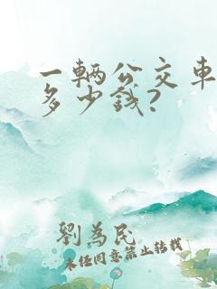 一辆公交车大概多少钱?