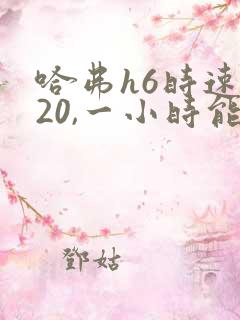 哈弗h6时速120,一小时能跑多少公里