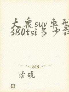 大众suv车型380tsi多少钱