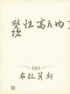 双性高h肉变态攻