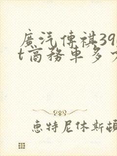 广汽传祺390t商务车多少钱
