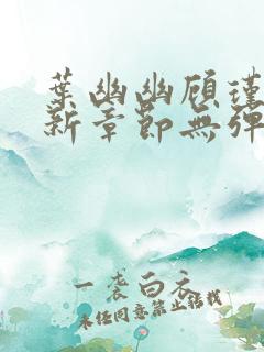 叶幽幽顾瑾寒最新章节无弹窗免费阅读