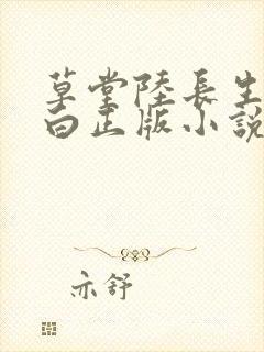 草堂陆长生叶秋白正版小说 草堂陆长生叶秋白正版小说
