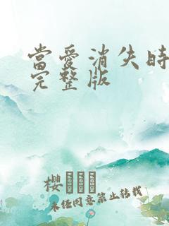 当爱消失时短剧完整版