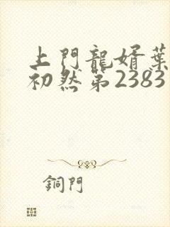 上门龙婿叶辰萧初然第2383章