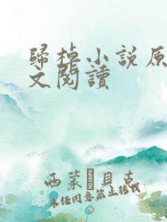 归棹小说原著全文阅读 归棹小说原著全文阅读
