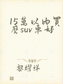 15万以内买什么suv车好